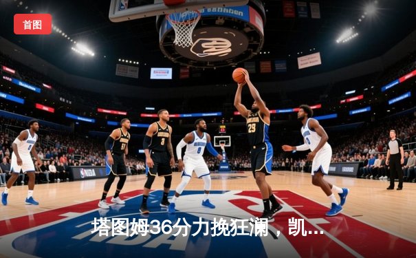 塔图姆36分力挽狂澜，凯尔特人加时险胜步行者夺东决开门红