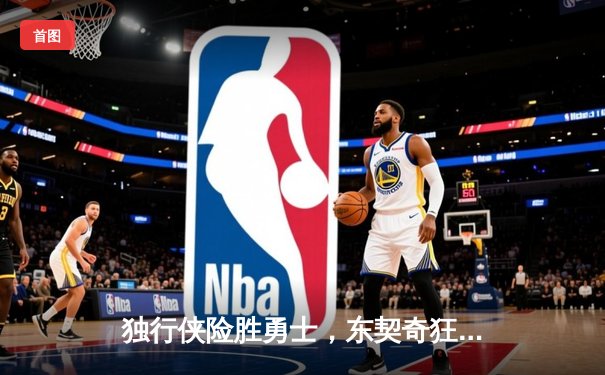 独行侠险胜勇士，东契奇狂砍42分率队守住主场