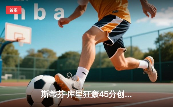 斯蒂芬·库里狂轰45分创赛季新高，勇士加时逆转凯尔特人延续连胜