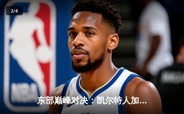 东部巅峰对决：凯尔特人加时险胜雄鹿，塔图姆狂砍41分率队逆转 - 2