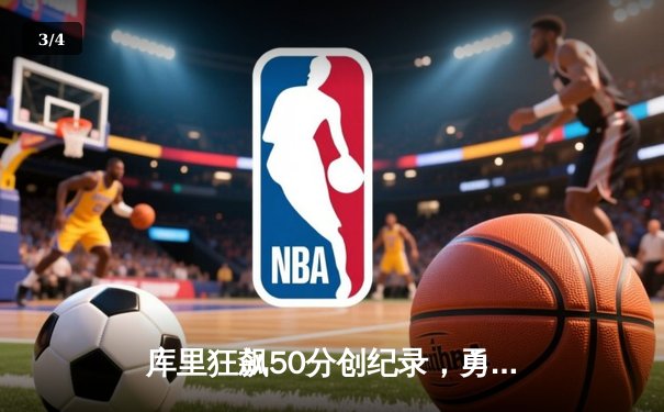 库里狂飙50分创纪录，勇士加时险胜国王迎开门红 - 3