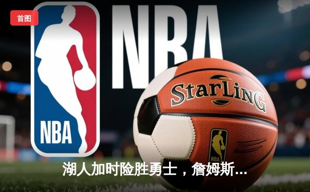 湖人加时险胜勇士，詹姆斯三双创纪录，库里空砍40分