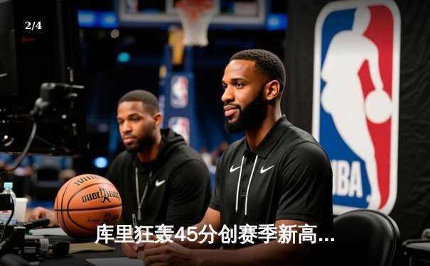 库里狂轰45分创赛季新高 勇士加时险胜凯尔特人延续主场不败神话 - 2