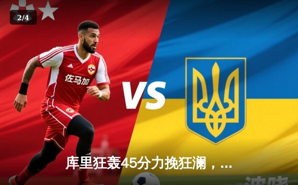 库里狂轰45分力挽狂澜，勇士加时险胜凯尔特人，总决赛悬念再起 - 2